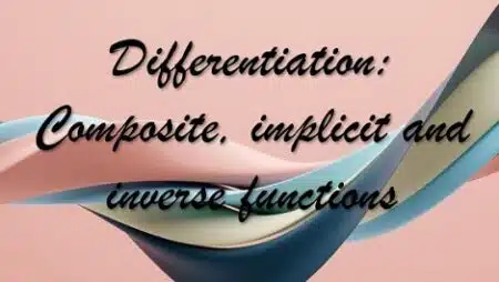 3 - Differentiation: Composite, implicit and inverse functions